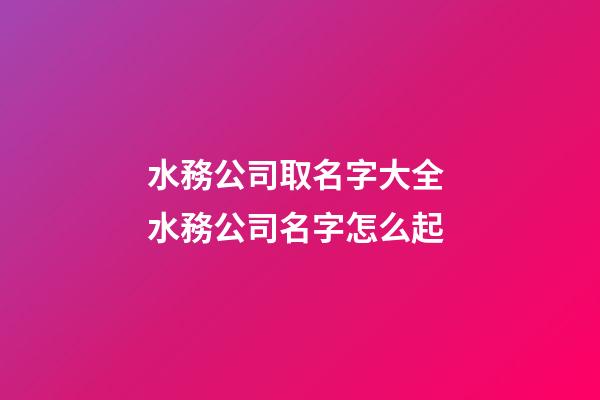 水務公司取名字大全 水務公司名字怎么起-第1張-公司起名-玄機派